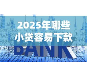 2025年哪些小贷容易下款呀？罗列五个网贷利息低的平台