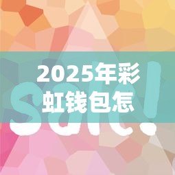 2025年彩虹钱包怎么样好下款吗：整理五个网贷推广平台