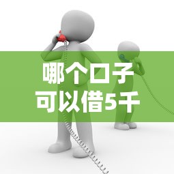 哪个口子可以借5千？靠谱？试试这几个平台