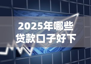 2025年哪些贷款口子好下款？分享五个比信用飞更好下款的口子