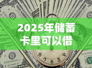2025年储蓄卡里可以借钱吗？罗列五个哪些是正规网贷平台