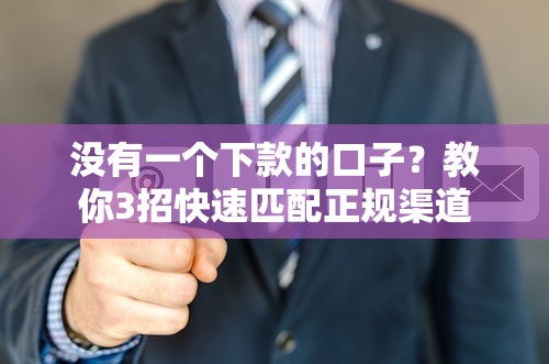 没有一个下款的口子？教你3招快速匹配正规渠道