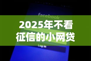 2025年不看征信的小网贷口子，公布5个最容易通过的网贷平台