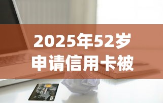 2025年52岁申请信用卡被拒：公布五个p2p网络贷款平台