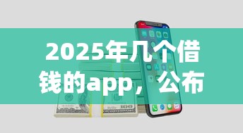 2025年几个借钱的app，公布5个黑贷款平台