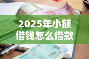 2025年小额借钱怎么借款,公布5个网黑逾期下款平台 2025年小额借钱怎么借款,公布5个网黑逾期下款平台