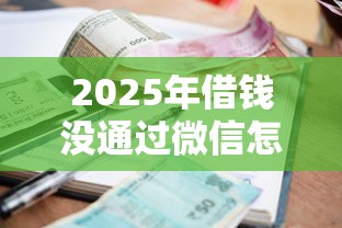 2025年借钱没通过微信怎么说呢，梳理5个借款平台利息最低最正规放款最快