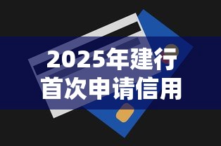 2025年建行首次申请信用卡被拒：梳理5个百度贷款平台