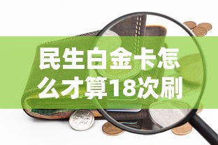 民生白金卡怎么才算18次刷卡？这3种消费最划算