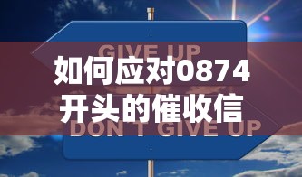 如何应对0874开头的催收信息？5个实用技巧教你化解焦虑