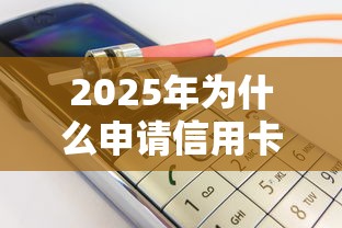 2025年为什么申请信用卡，推荐5个网贷平台电话