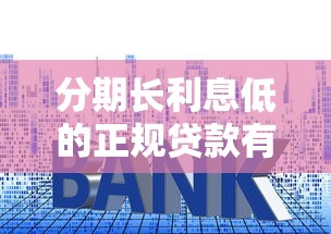 分期长利息低的正规贷款有哪些？盘点这5个靠谱渠道