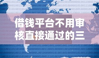 借钱平台不用审核直接通过的三大避坑指南