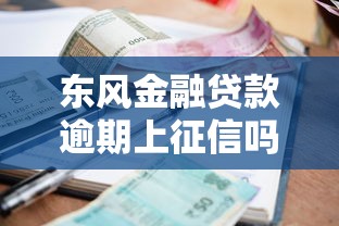 东风金融贷款逾期上征信吗？3个影响和解决办法你得知道！
