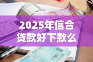 2025年信合贷款好下款么：整理5个逾期也能贷款的平台