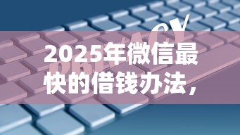 2025年微信最快的借钱办法，推荐5个未成年可以贷款的平台