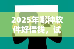 2025年哪种软件好借钱，试试这5个714无视逾期秒下的软件