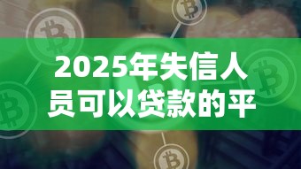 2025年失信人员可以贷款的平台，推荐5个比较好的小额贷款口子