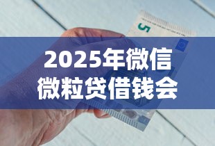 2025年微信微粒贷借钱会扣钱吗：推荐5个合法正规的网贷平台