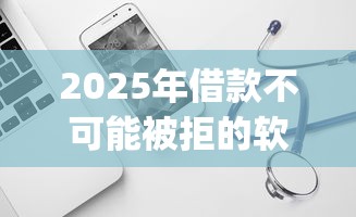 2025年借款不可能被拒的软件？试试这五个最新黑户能下款的app口子