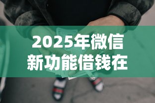 2025年微信新功能借钱在哪里看，试试这5个网贷逾期还可以借钱的口子