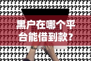黑户在哪个平台能借到款？这5个渠道真实经验分享