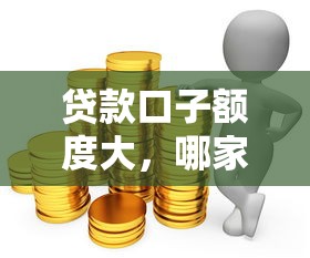 贷款口子额度大，哪家平台靠谱？这几家通过率高！