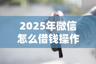 2025年微信怎么借钱操作方式：公布5个老赖贷款可以下的网贷口子