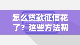 怎么贷款征信花了？这些方法帮你轻松解决
