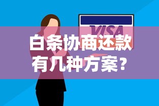 白条协商还款有几种方案？这几种方法能帮你减轻压力