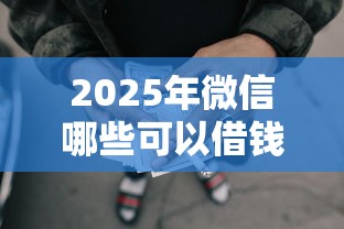 2025年微信哪些可以借钱的平台？看看这5个网贷利率最低的平台