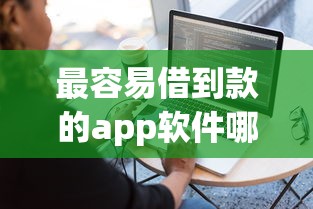 最容易借到款的app软件哪个靠谱？试试这几个！