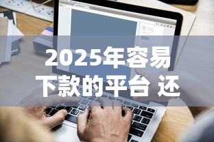 2025年容易下款的平台 还现期数长的：公布五个高炮新口子秒批秒下款不上征信不用还
