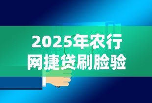 2025年农行网捷贷刷脸验证不过：整理5个5000块贷款秒下口子