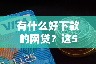 有什么好下款的网贷？这5个平台审核快、额度高！