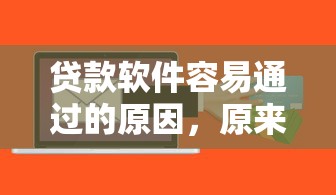 贷款软件容易通过的原因，原来背后有这些门道！
