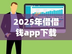 2025年借借钱app下载，整合5个逾期了下载什么软件可以借到钱