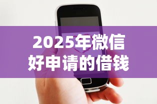 2025年微信好申请的借钱平台：整合5个比较好借钱的平台