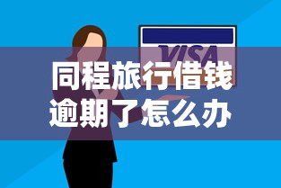 同程旅行借钱逾期了怎么办？这几种解决办法你要知道