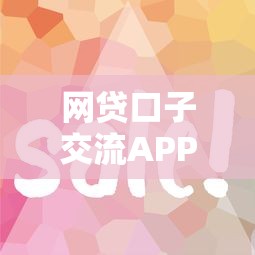 网贷口子交流APP评测：这5个平台操作简单、审核快，新手也能快速上手！