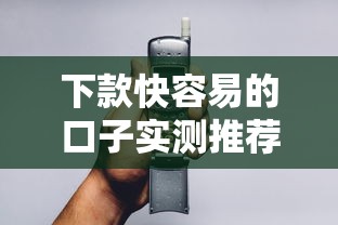 下款快容易的口子实测推荐，手把手教你避坑！