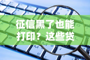 征信黑了也能打印？这些贷款渠道或许能帮到你