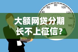 大额网贷分期长不上征信？这些隐藏操作你要懂