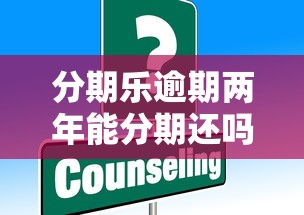 分期乐逾期两年能分期还吗？真实情况解析，这些办法或许能帮你！