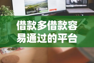 借款多借款容易通过的平台有哪些？这几个平台审核快门槛低