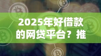 2025年好借款的网贷平台？推荐五个起诉网贷平台