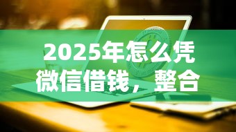 2025年怎么凭微信借钱，整合5个台湾人借钱平台