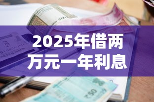 2025年借两万元一年利息多少？分享5个平台贷款快