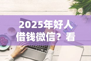 2025年好人借钱微信？看看这五个征信太花了也能借钱的平台