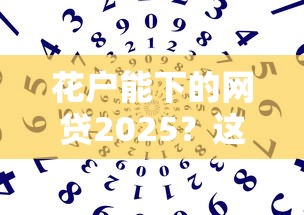 花户能下的网贷2025？这几个平台门槛低到离谱！